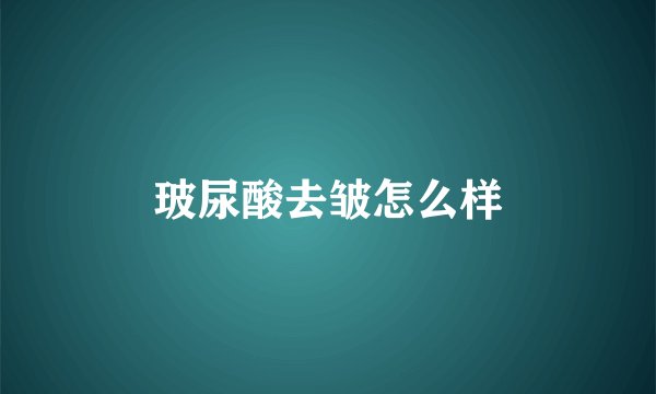 玻尿酸去皱怎么样