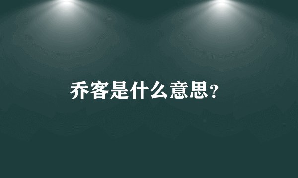 乔客是什么意思？
