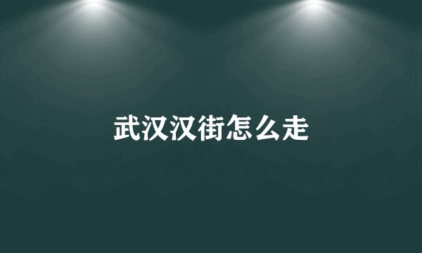 武汉汉街怎么走