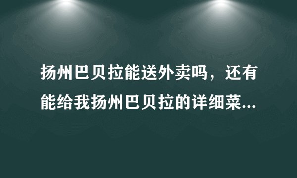 扬州巴贝拉能送外卖吗，还有能给我扬州巴贝拉的详细菜单，和价格吗，跪求