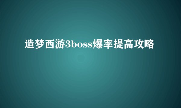 造梦西游3boss爆率提高攻略
