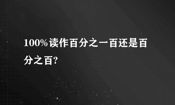 100%读作百分之一百还是百分之百?