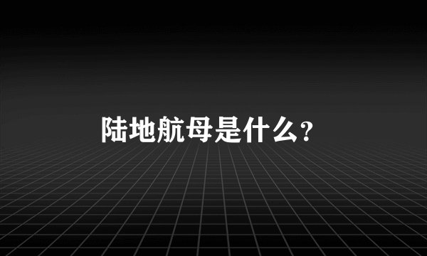 陆地航母是什么？