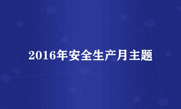 2016年安全生产月主题