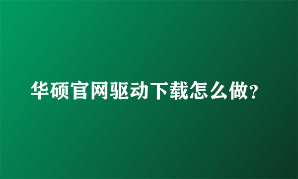 华硕官网驱动下载怎么做？