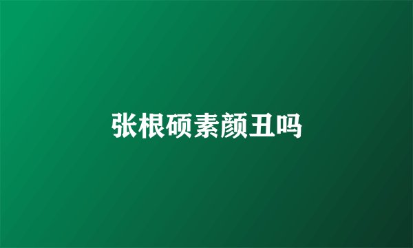 张根硕素颜丑吗