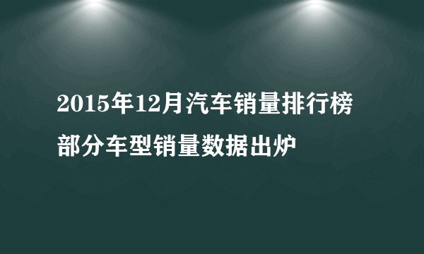 2015年12月汽车销量排行榜部分车型销量数据出炉