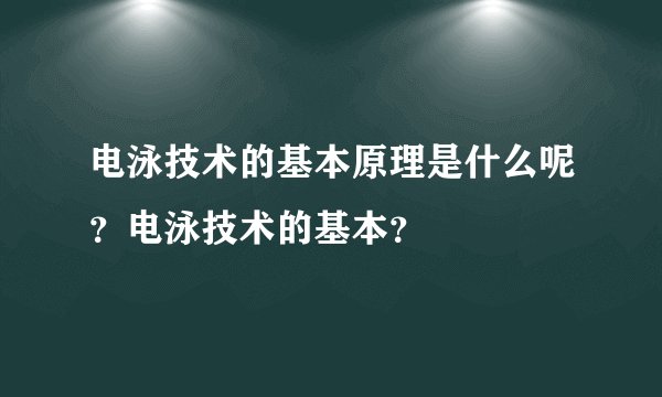 电泳技术的基本原理是什么呢？电泳技术的基本？