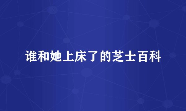 谁和她上床了的芝士百科