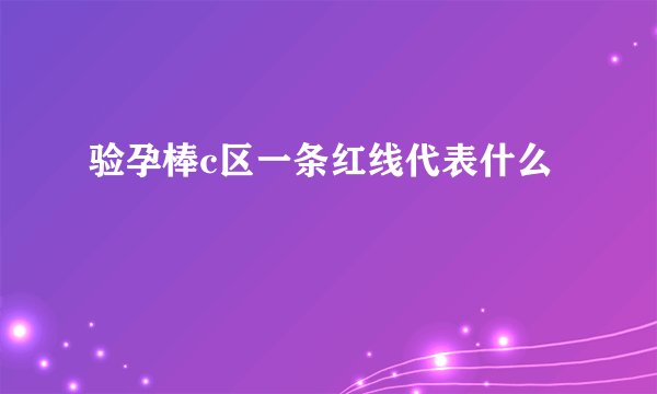 验孕棒c区一条红线代表什么