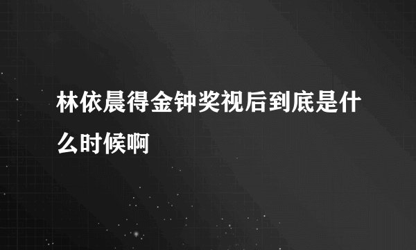 林依晨得金钟奖视后到底是什么时候啊