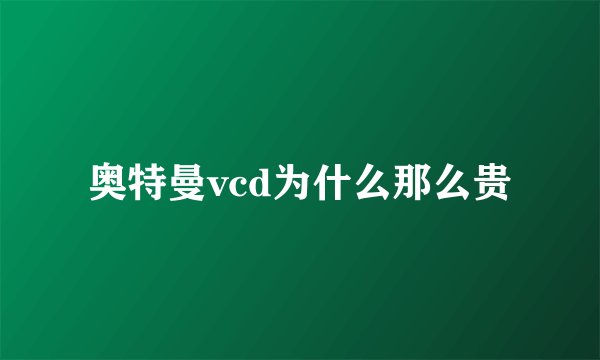 奥特曼vcd为什么那么贵