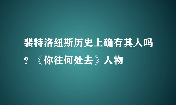 裴特洛纽斯历史上确有其人吗？《你往何处去》人物