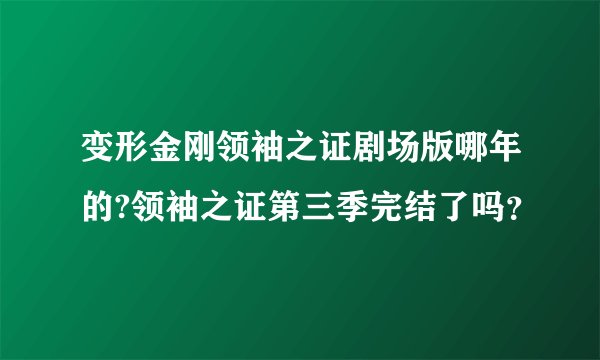 变形金刚领袖之证剧场版哪年的?领袖之证第三季完结了吗？
