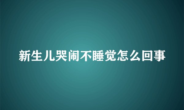 新生儿哭闹不睡觉怎么回事