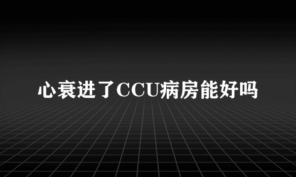 心衰进了CCU病房能好吗