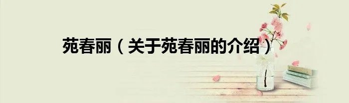 苑春丽（关于苑春丽的介绍）