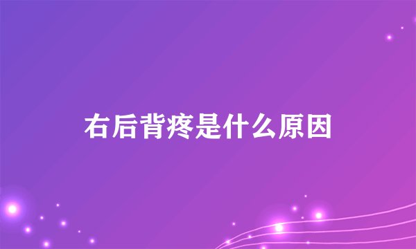 右后背疼是什么原因