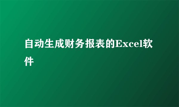 自动生成财务报表的Excel软件