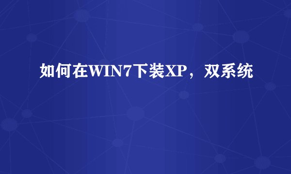 如何在WIN7下装XP，双系统