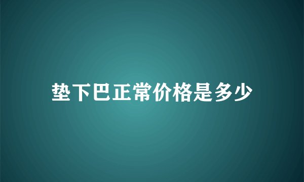 垫下巴正常价格是多少