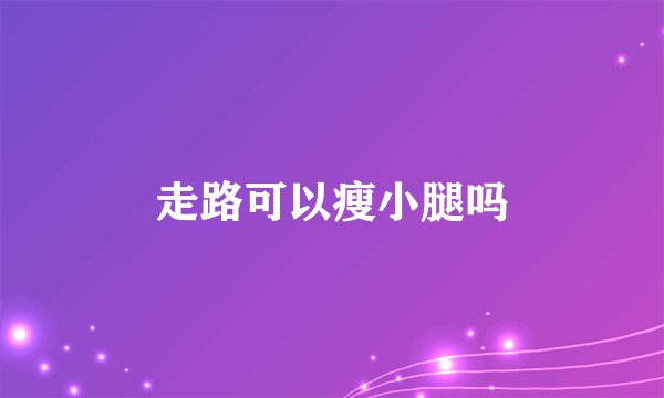 走路可以瘦小腿吗