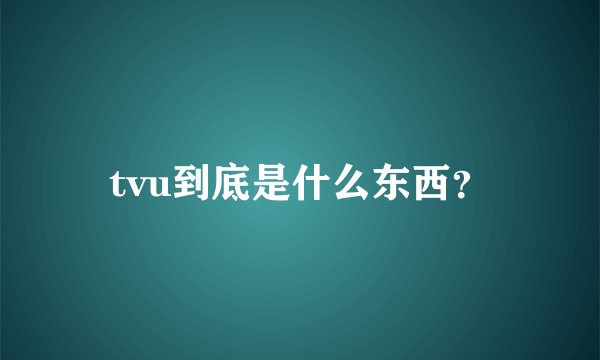 tvu到底是什么东西？