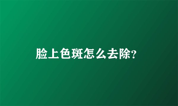 脸上色斑怎么去除？