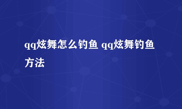qq炫舞怎么钓鱼 qq炫舞钓鱼方法