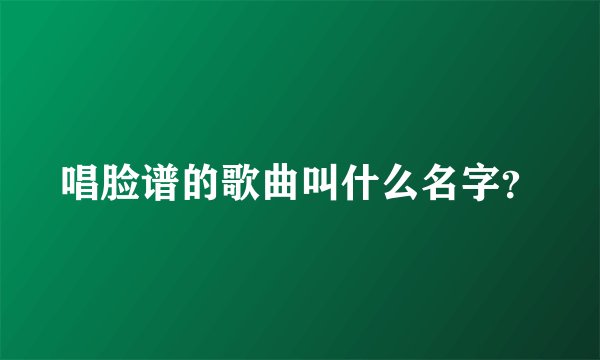 唱脸谱的歌曲叫什么名字？