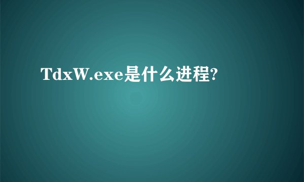 TdxW.exe是什么进程?