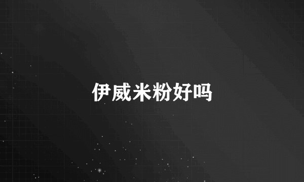 伊威米粉好吗