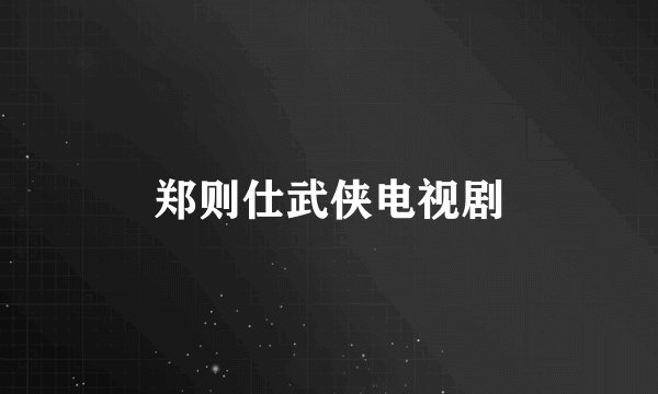 郑则仕武侠电视剧