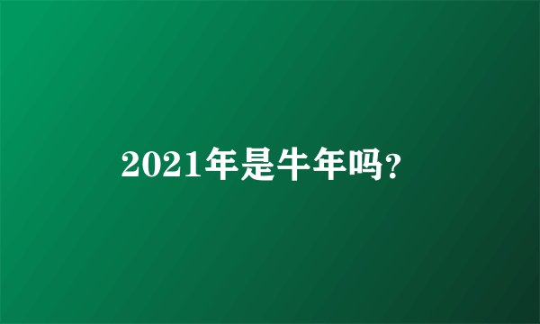 2021年是牛年吗？