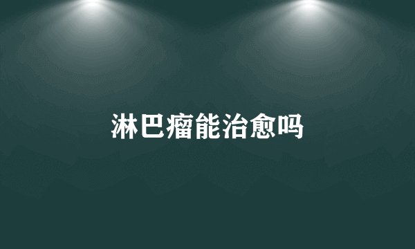 淋巴瘤能治愈吗