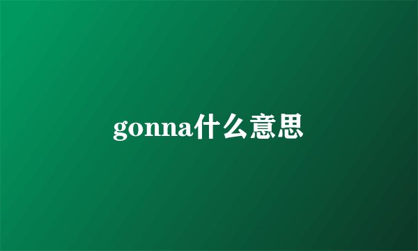 gonna什么意思