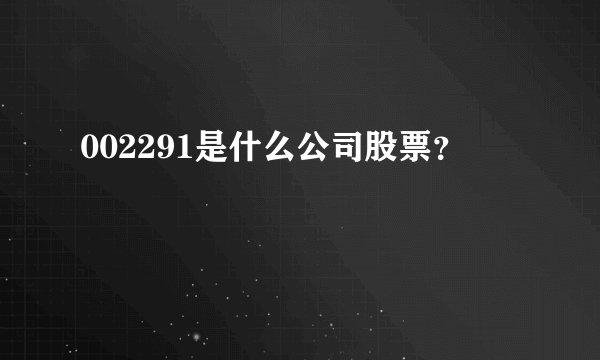 002291是什么公司股票？