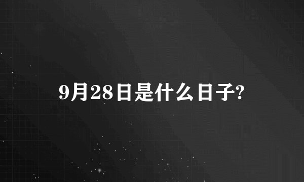 9月28日是什么日子?