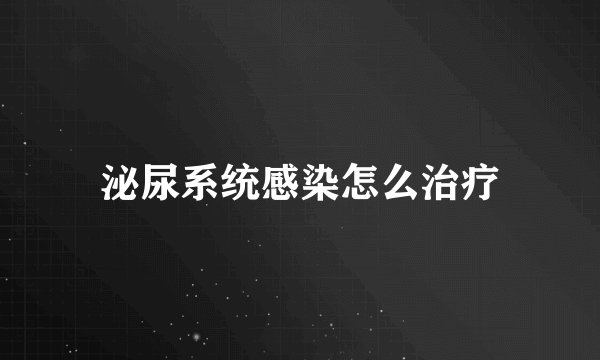 泌尿系统感染怎么治疗