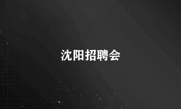 沈阳招聘会
