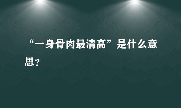 “一身骨肉最清高”是什么意思？