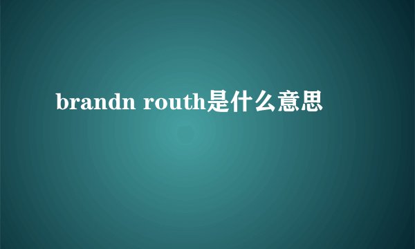 brandn routh是什么意思