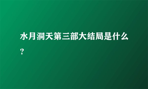 水月洞天第三部大结局是什么？