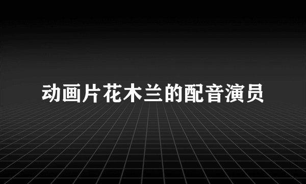 动画片花木兰的配音演员