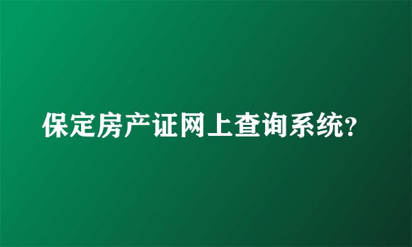 保定房产证网上查询系统？