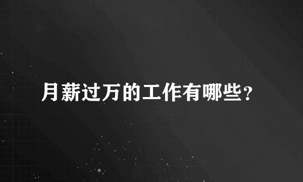月薪过万的工作有哪些？