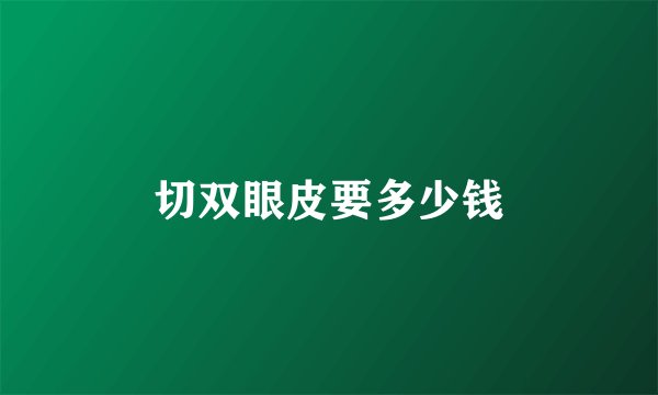 切双眼皮要多少钱