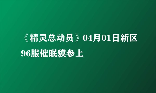 《精灵总动员》04月01日新区96服催眠貘参上