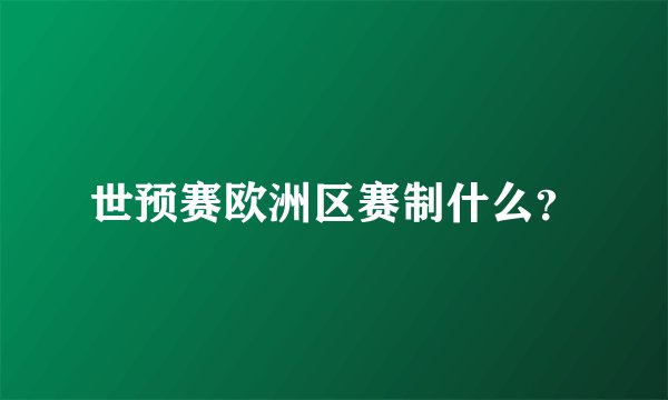 世预赛欧洲区赛制什么？