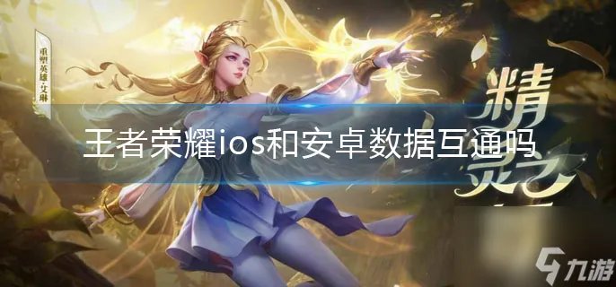 王者荣耀ios和安卓数据互通么 苹果安卓数据互通介绍